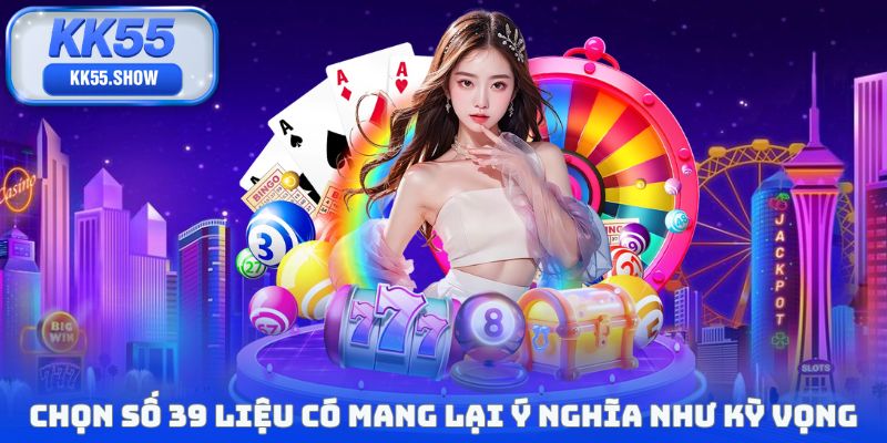 Chọn số 39 liệu có mang lại ý nghĩa như kỳ vọng