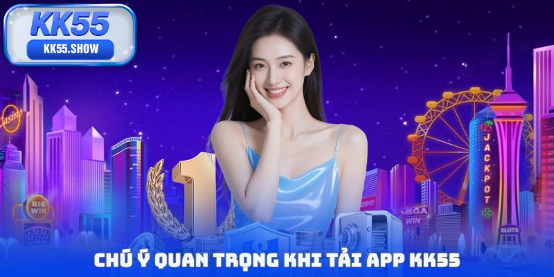 Chú ý quan trọng khi tải app KK55