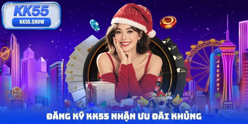 Đăng ký KK55 nhận ưu đãi khủng