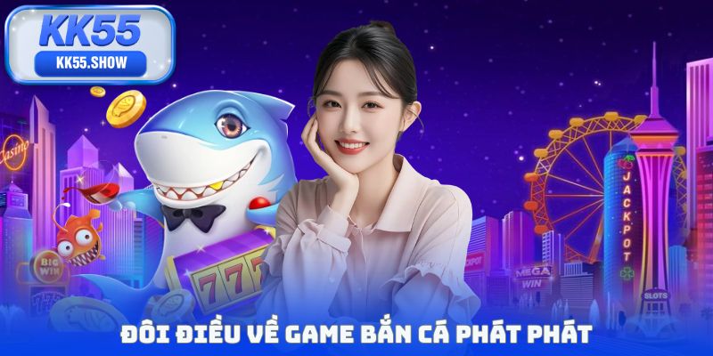Đôi điều về game bắn cá phát phát