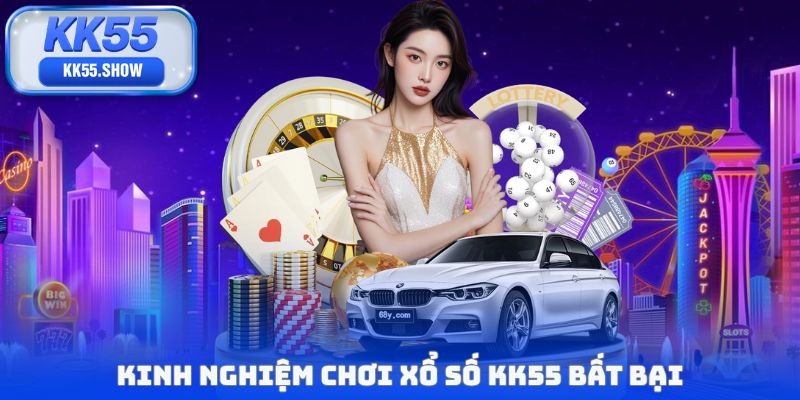 Kinh nghiệm chơi xổ số KK55 bất bại