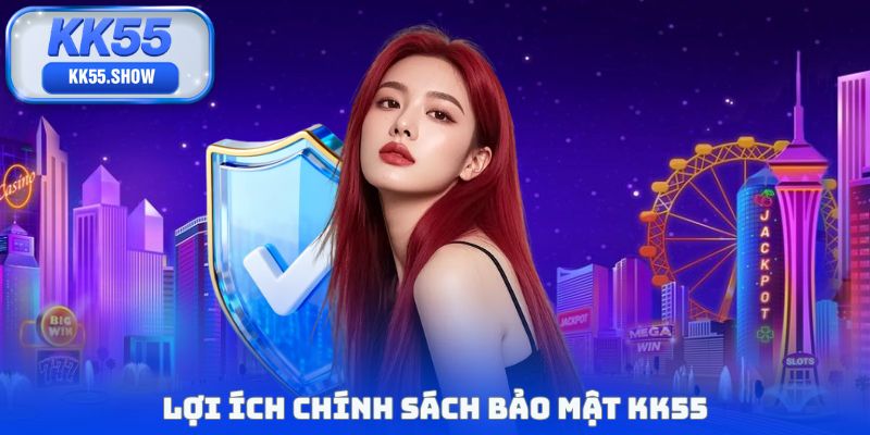 Lợi ích chính sách bảo mật KK55