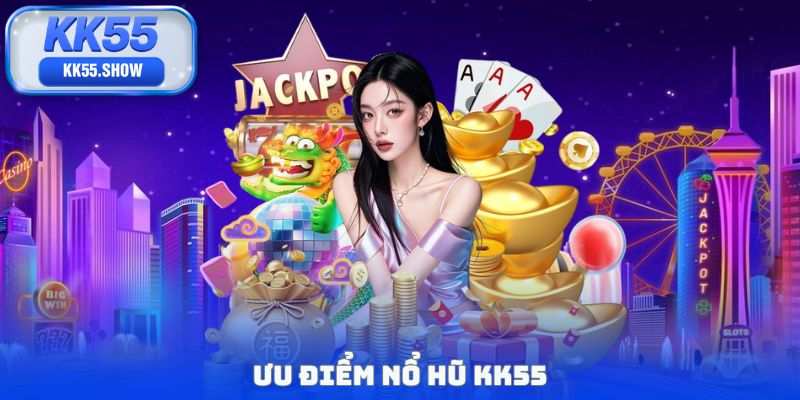 Ưu điểm nổ hũ KK55